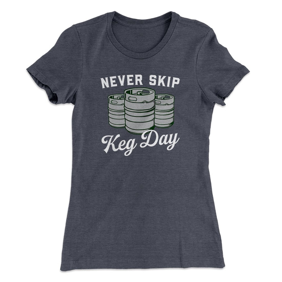 Never Skip Keg Day Women's T-Shirt | Funny Shirt from Famous In Real Life