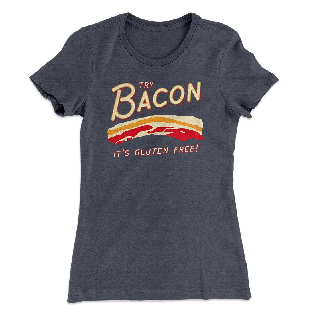 Try Bacon Women's T-Shirt | Funny Shirt from Famous In Real Life