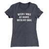 Wish I Was At Home With My Dog Funny Women's T-Shirt Heavy Metal | Funny Shirt from Famous In Real Life