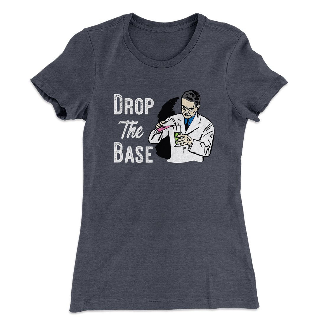 Drop the Base Women's T-Shirt | Funny Shirt from Famous In Real Life