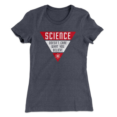Science Doesn't Care What You Believe Women's T-Shirt Heavy Metal | Funny Shirt from Famous In Real Life