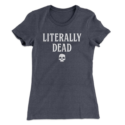 Literally Dead Women's T-Shirt Heavy Metal | Funny Shirt from Famous In Real Life