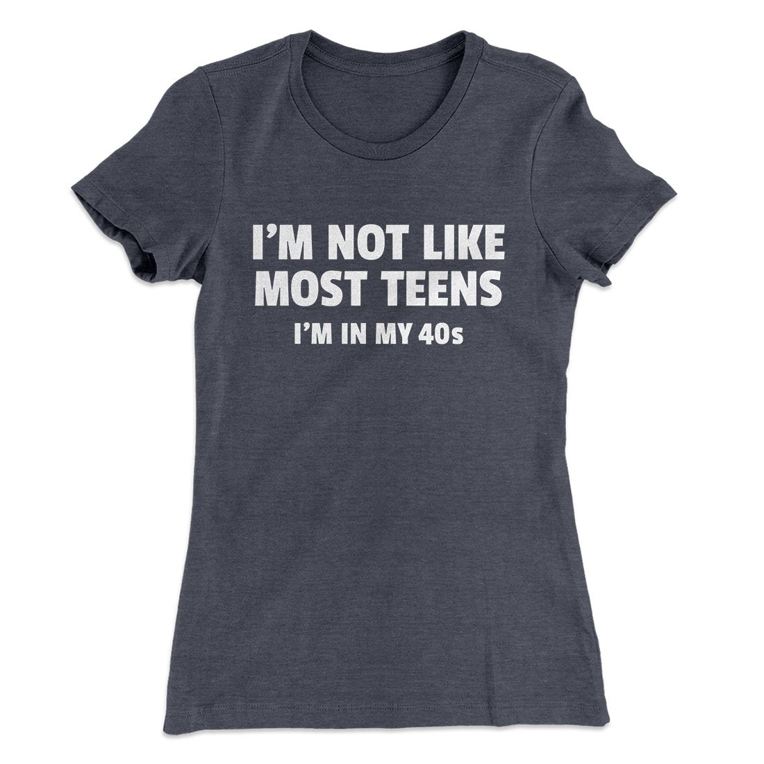 I'm Not Like Most Teens (40s) Funny Women's T-Shirt | Funny Shirt from Famous In Real Life