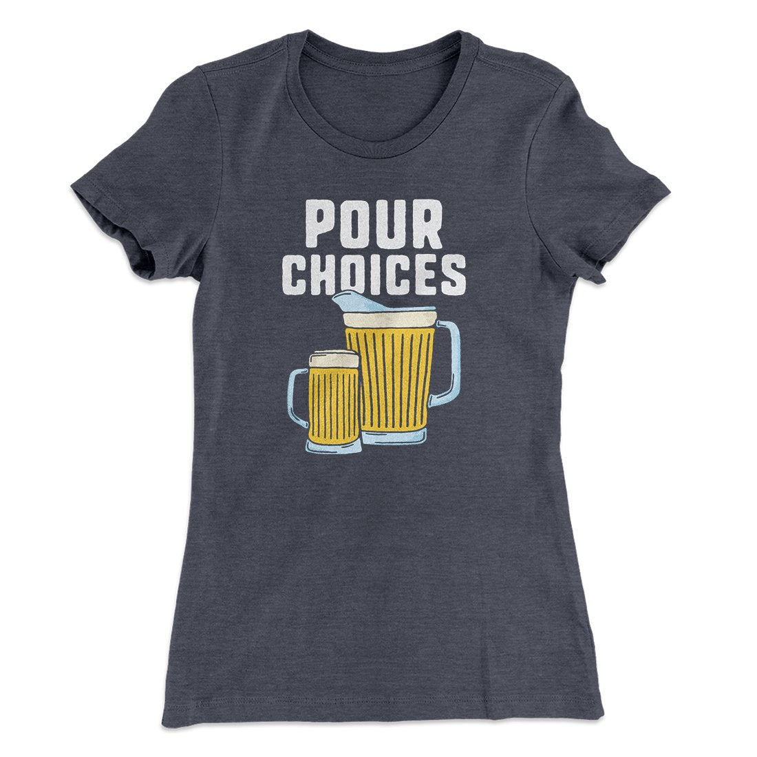 Pour Choices Women's T-Shirt | Funny Shirt from Famous In Real Life