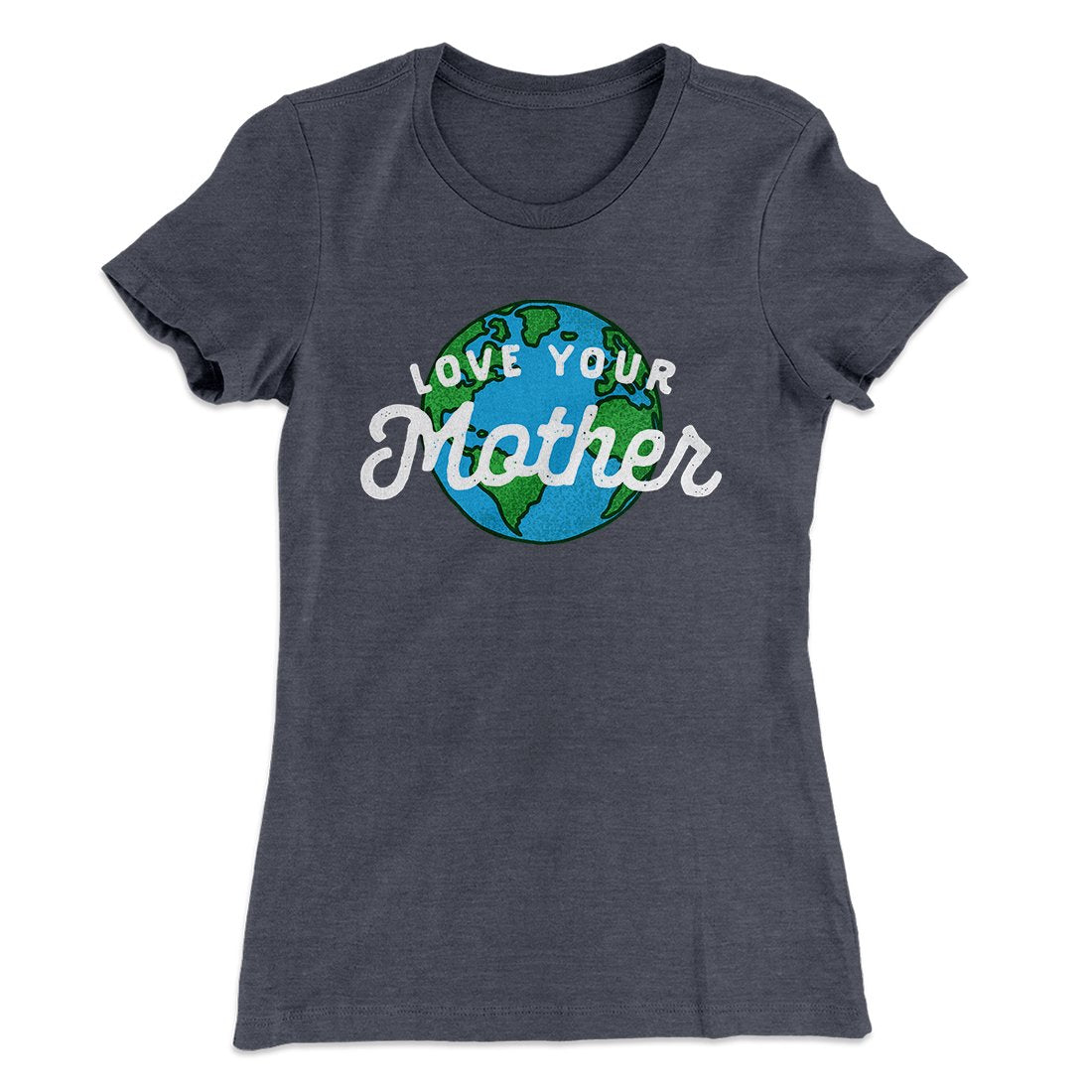 Love Your Mother Earth Women's T-Shirt | Funny Shirt from Famous In Real Life