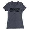 You Can Pee Next To Me Women's T-Shirt Heavy Metal | Funny Shirt from Famous In Real Life