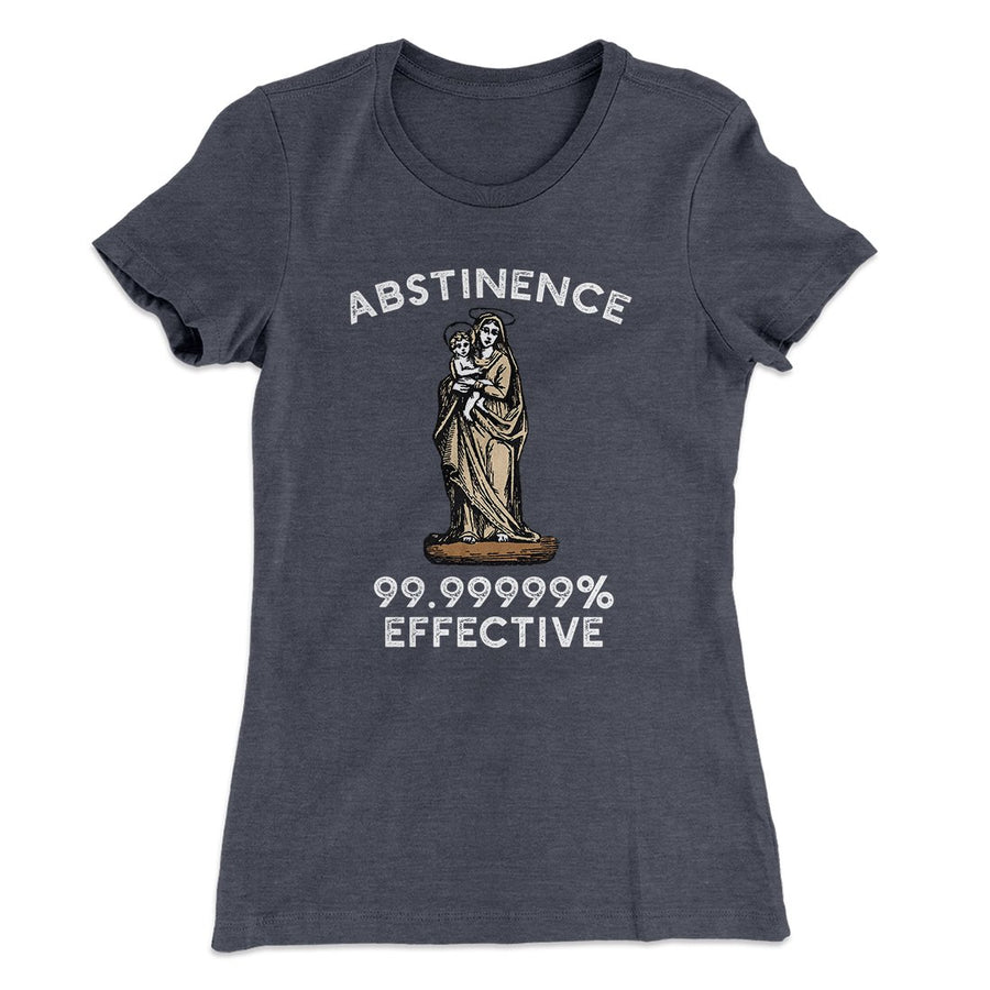 Abstinence: 99.99% Effective Women's T-Shirt | Funny Shirt from Famous In Real Life