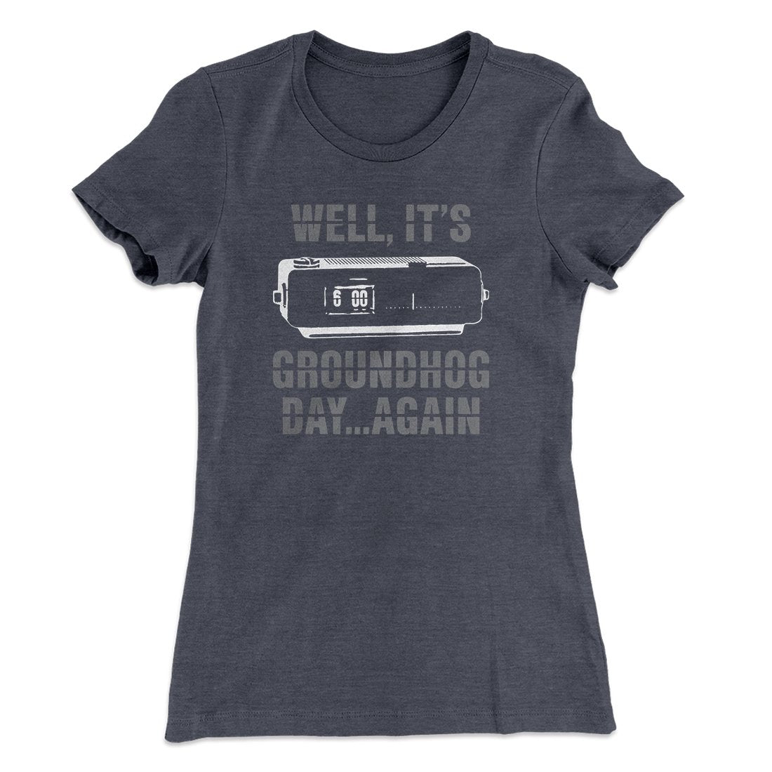 It's Groundhog Day... Again Women's T-Shirt | Funny Shirt from Famous In Real Life