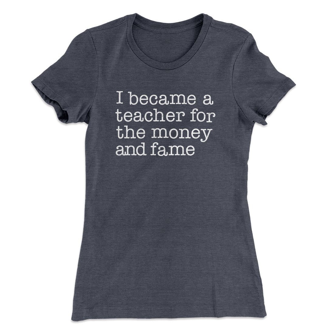 Why I Became a Teacher Funny Women's T-Shirt | Funny Shirt from Famous In Real Life