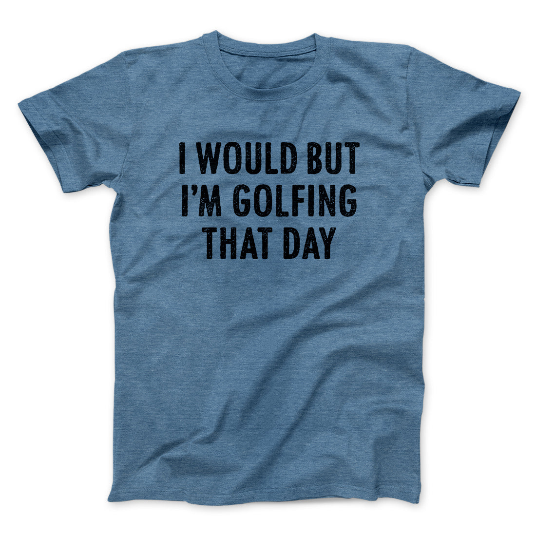 I Would But I'm Golfing That Day Funny Men/Unisex T-Shirt Heather Slate | Funny Shirt from Famous In Real Life