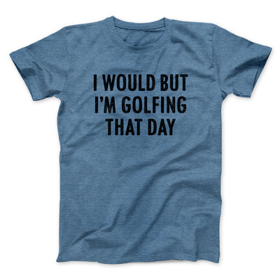 I Would But I'm Golfing That Day Funny Men/Unisex T-Shirt Heather Slate | Funny Shirt from Famous In Real Life