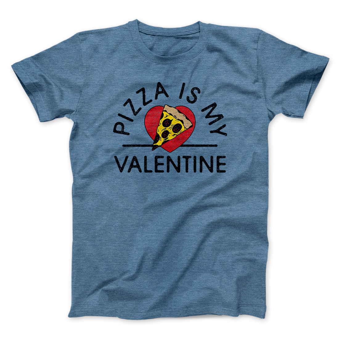 Pizza Is My Valentine Men/Unisex T-Shirt | Funny Shirt from Famous In Real Life