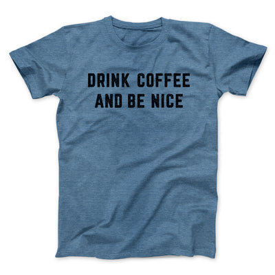 Drink Coffee And Be Nice Men/Unisex T-Shirt Heather Slate | Funny Shirt from Famous In Real Life