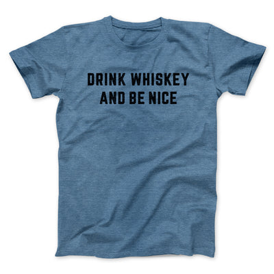 Drink Whiskey And Be Nice Men/Unisex T-Shirt Heather Slate | Funny Shirt from Famous In Real Life