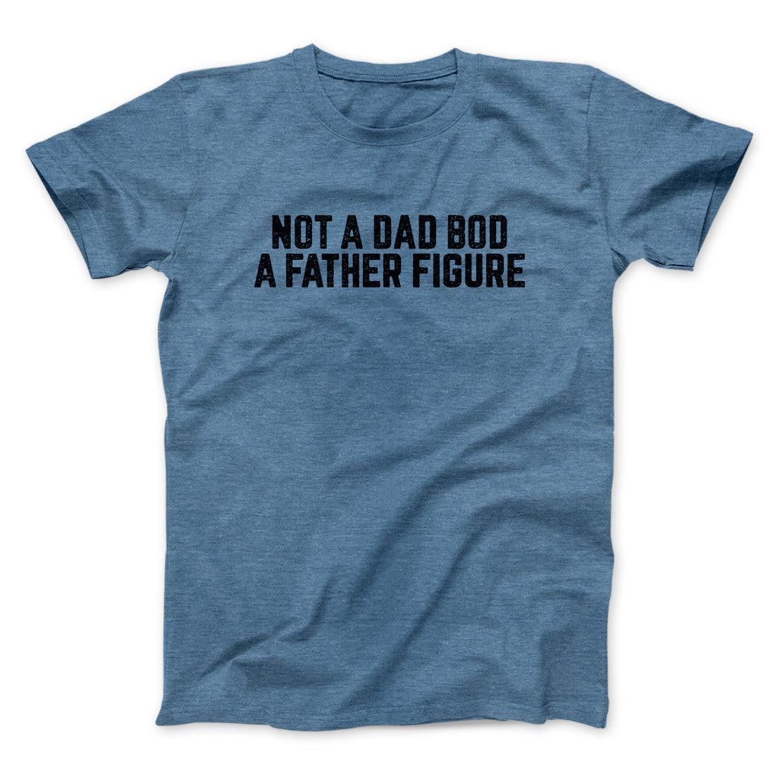 Not A Dad Bod A Father Figure Funny Men/Unisex T-Shirt | Funny Shirt from Famous In Real Life