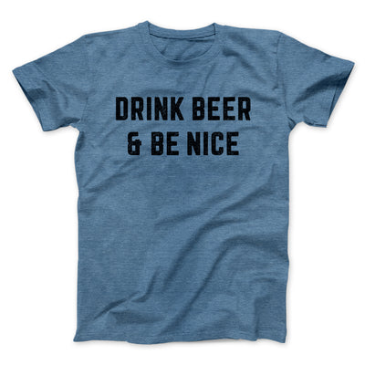 Drink Beer And Be Nice Men/Unisex T-Shirt Heather Slate | Funny Shirt from Famous In Real Life