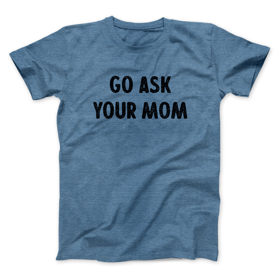 Go Ask Your Mom Funny Men/Unisex T-Shirt | Funny Shirt from Famous In Real Life