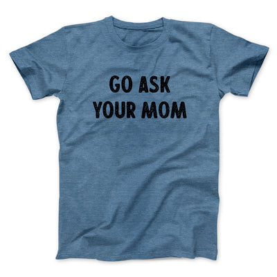 Go Ask Your Mom Funny Men/Unisex T-Shirt Heather Slate | Funny Shirt from Famous In Real Life