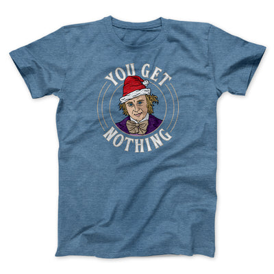 You Get Nothing Men/Unisex T-Shirt Heather Slate | Funny Shirt from Famous In Real Life