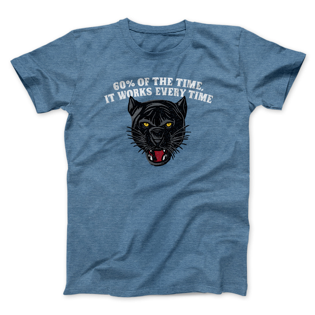 60 Percent Of The Time It Works Every Time Funny Movie Men/Unisex T-Shirt | Funny Shirt from Famous In Real Life