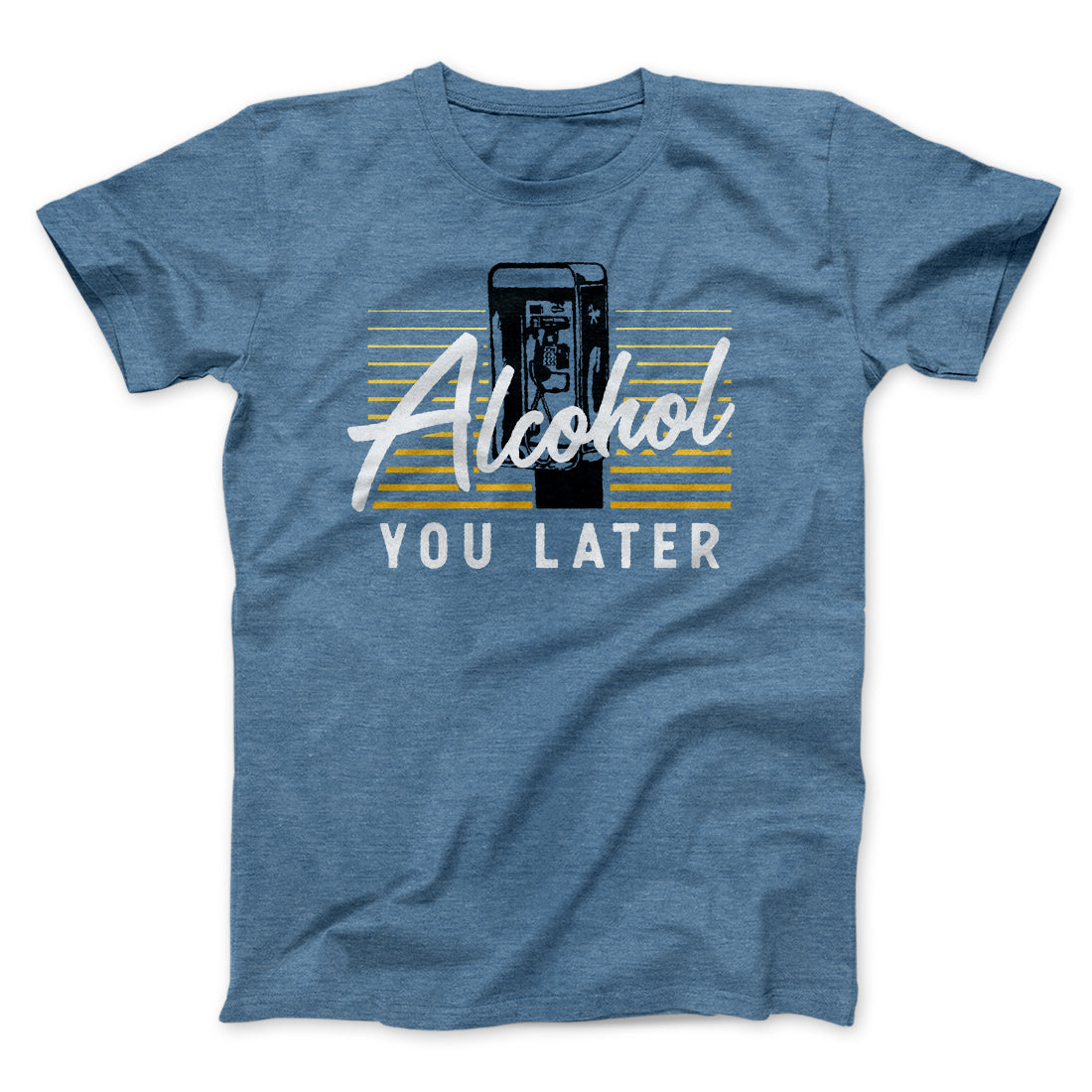 Alcohol You Later Men/Unisex T-Shirt | Funny Shirt from Famous In Real Life