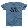 Go Ask Your Dad Funny Men/Unisex T-Shirt Heather Slate | Funny Shirt from Famous In Real Life
