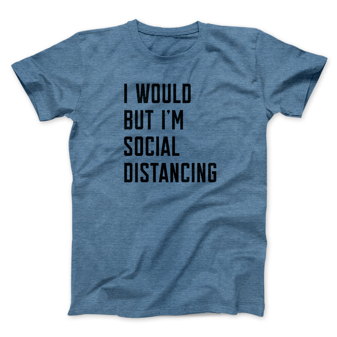 I Would But I'm Social Distancing Men/Unisex T-Shirt | Funny Shirt from Famous In Real Life