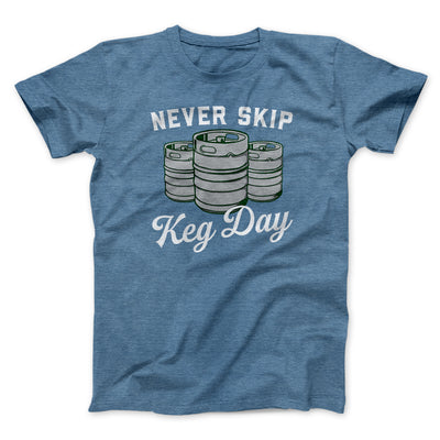 Never Skip Keg Day Men/Unisex T-Shirt Heather Slate | Funny Shirt from Famous In Real Life