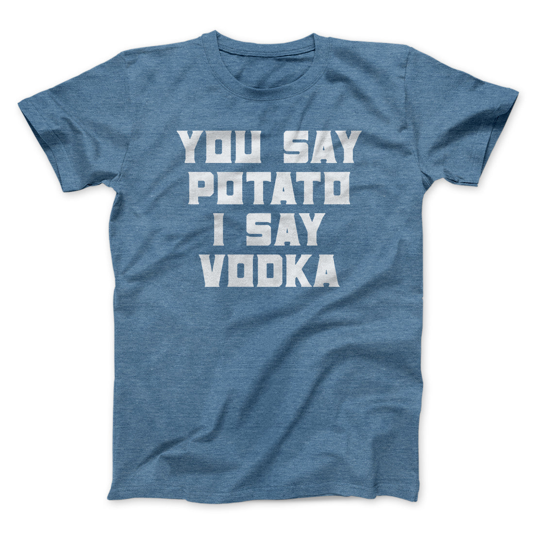 You Say Potato, I Say Vodka Men/Unisex T-Shirt | Funny Shirt from Famous In Real Life