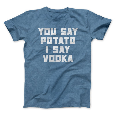 You Say Potato, I Say Vodka Men/Unisex T-Shirt Heather Slate | Funny Shirt from Famous In Real Life