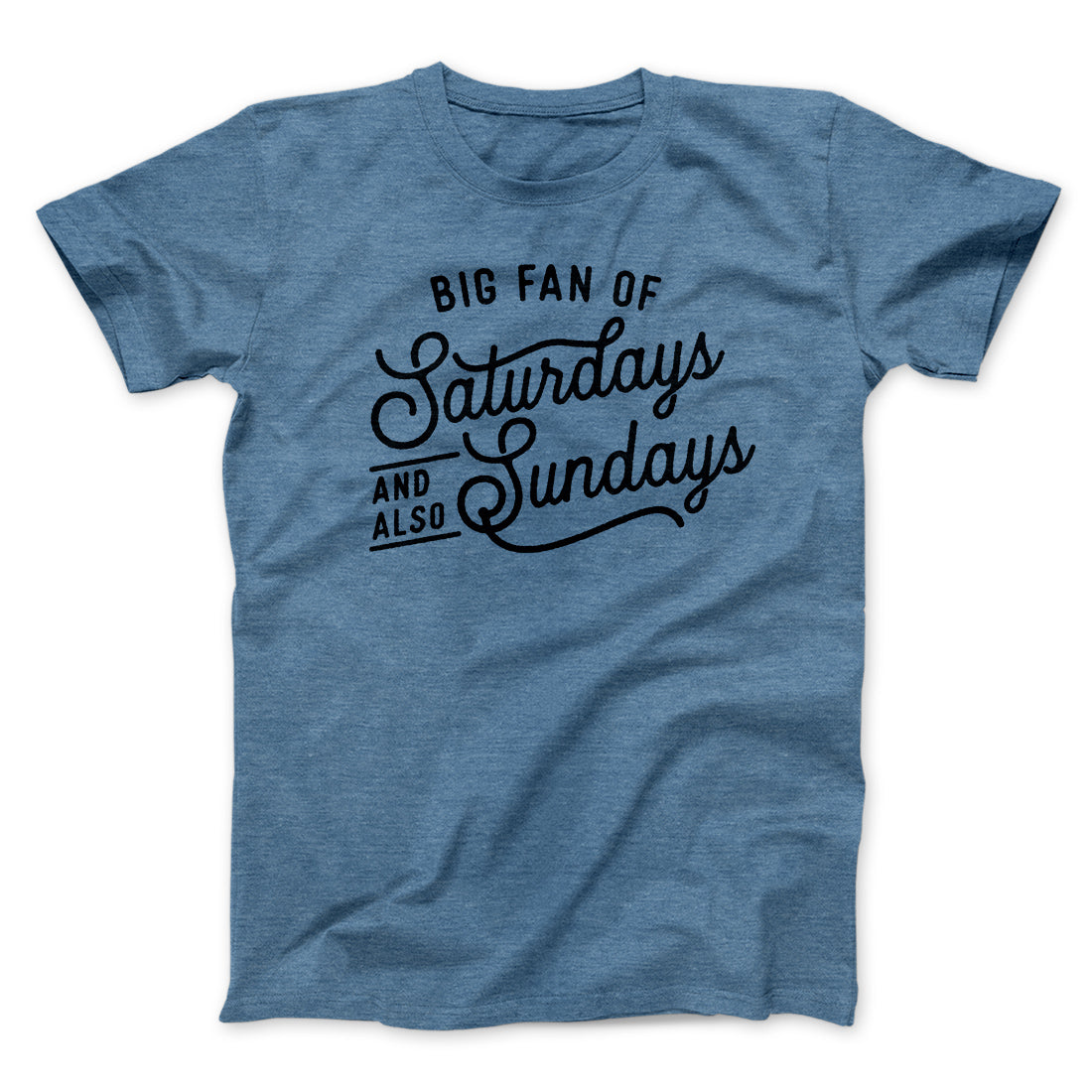 Big Fan of Saturdays And Also Sundays Funny Men/Unisex T-Shirt | Funny Shirt from Famous In Real Life