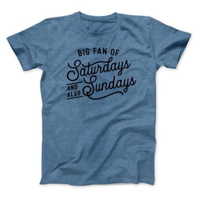 Big Fan of Saturdays And Also Sundays Funny Men/Unisex T-Shirt Heather Slate | Funny Shirt from Famous In Real Life