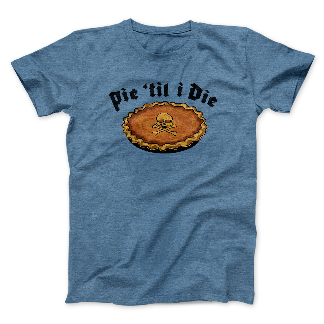 Pie Til I Die Funny Thanksgiving Men/Unisex T-Shirt | Funny Shirt from Famous In Real Life