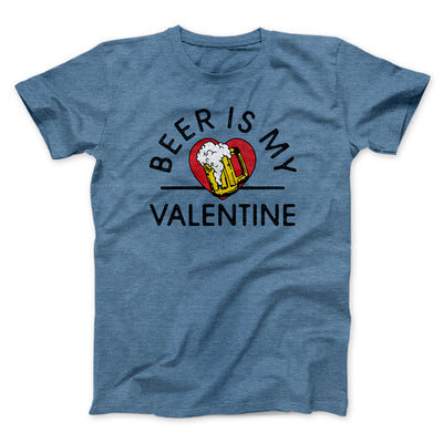 Beer Is My Valentine Men/Unisex T-Shirt Heather Slate | Funny Shirt from Famous In Real Life