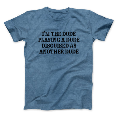 I’m The Dude Playing A Dude Disguised As Another Dude Men/Unisex T-Shirt Heather Slate | Funny Shirt from Famous In Real Life