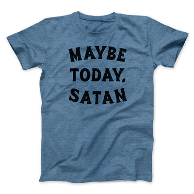 Maybe Today Satan Funny Men/Unisex T-Shirt Heather Slate | Funny Shirt from Famous In Real Life