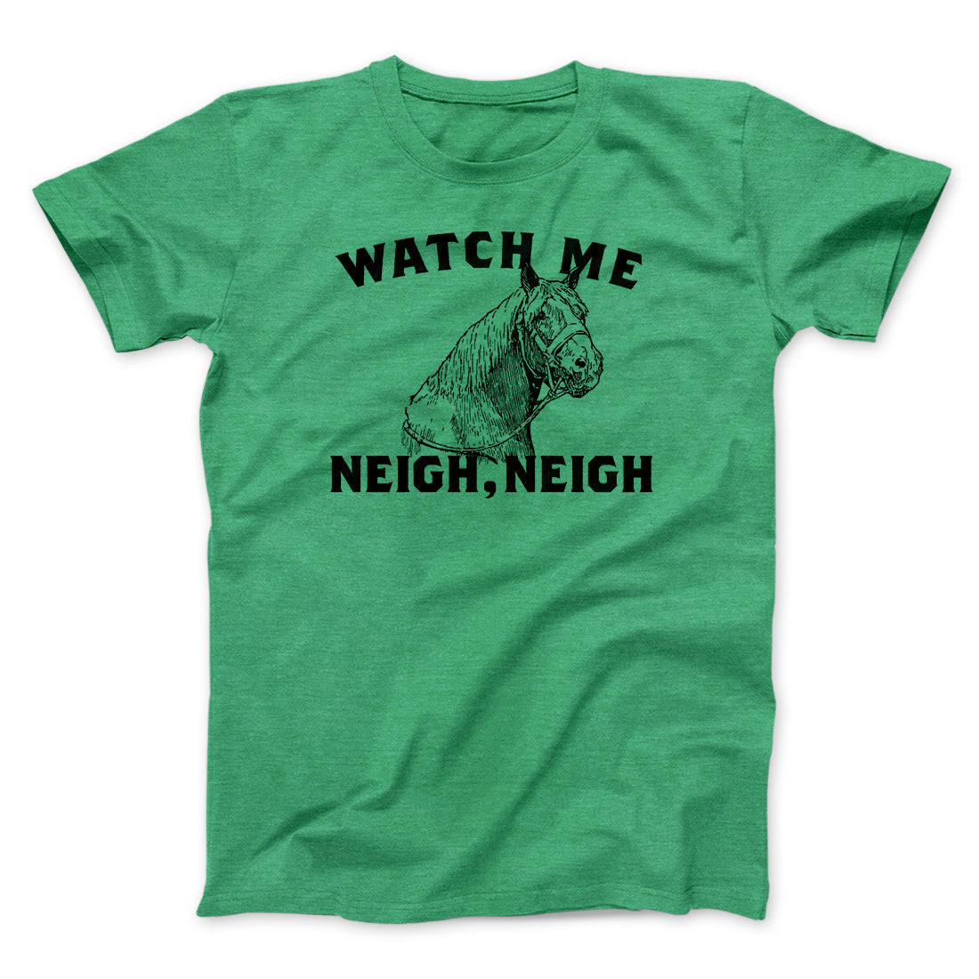 Watch Me Neigh Neigh Funny Men/Unisex T-Shirt Heather Kelly | Funny Shirt from Famous In Real Life