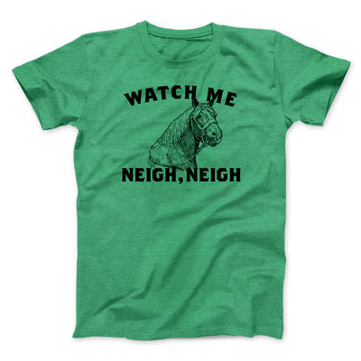 Watch Me Neigh Neigh Men/Unisex T-Shirt Heather Kelly | Funny Shirt from Famous In Real Life