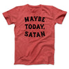 Maybe Today Satan Men/Unisex T-Shirt Heather Red | Funny Shirt from Famous In Real Life
