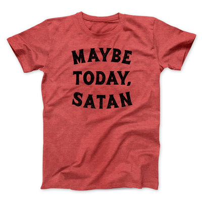 Maybe Today Satan Funny Men/Unisex T-Shirt Heather Red | Funny Shirt from Famous In Real Life