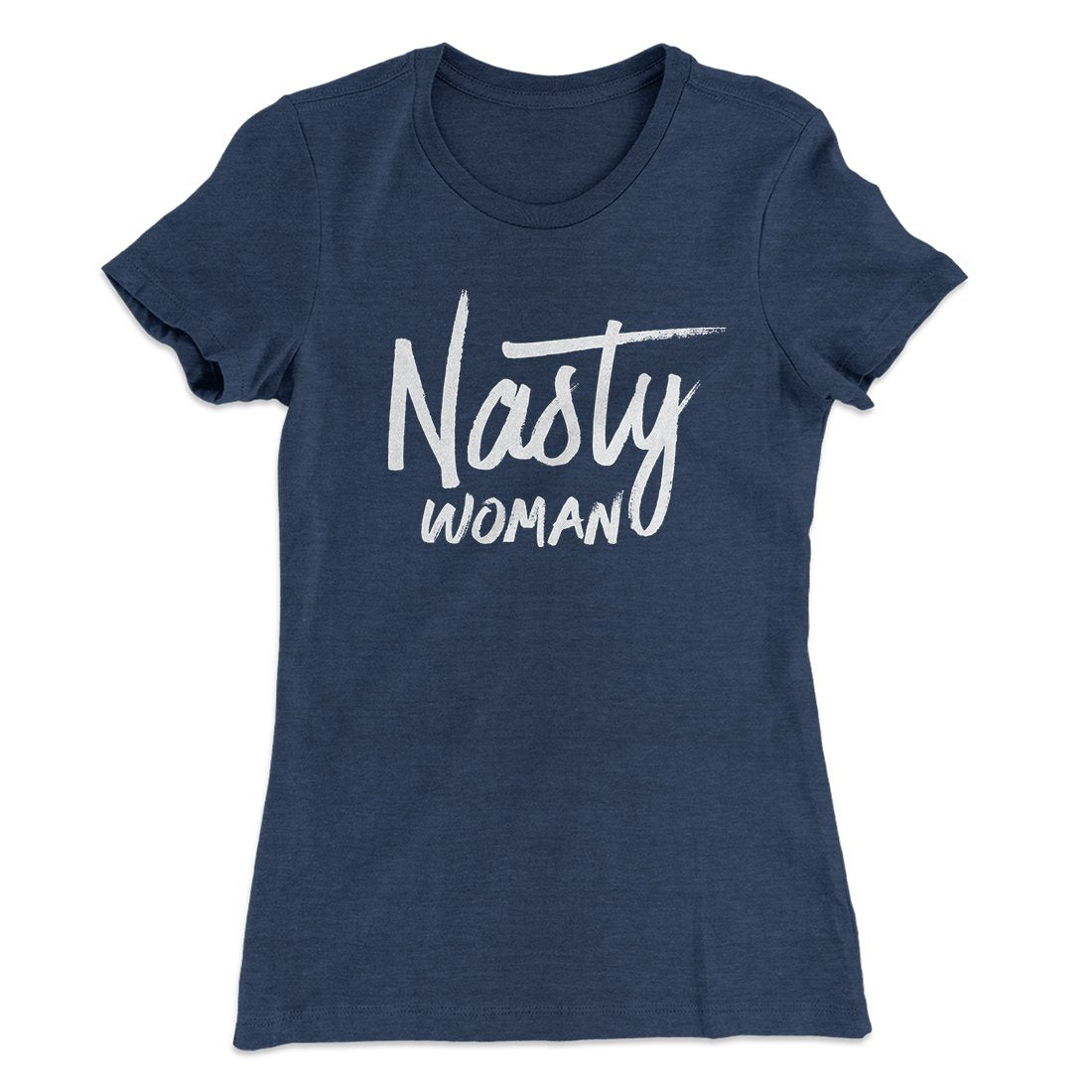 Nasty Woman Women's T-Shirt | Funny Shirt from Famous In Real Life