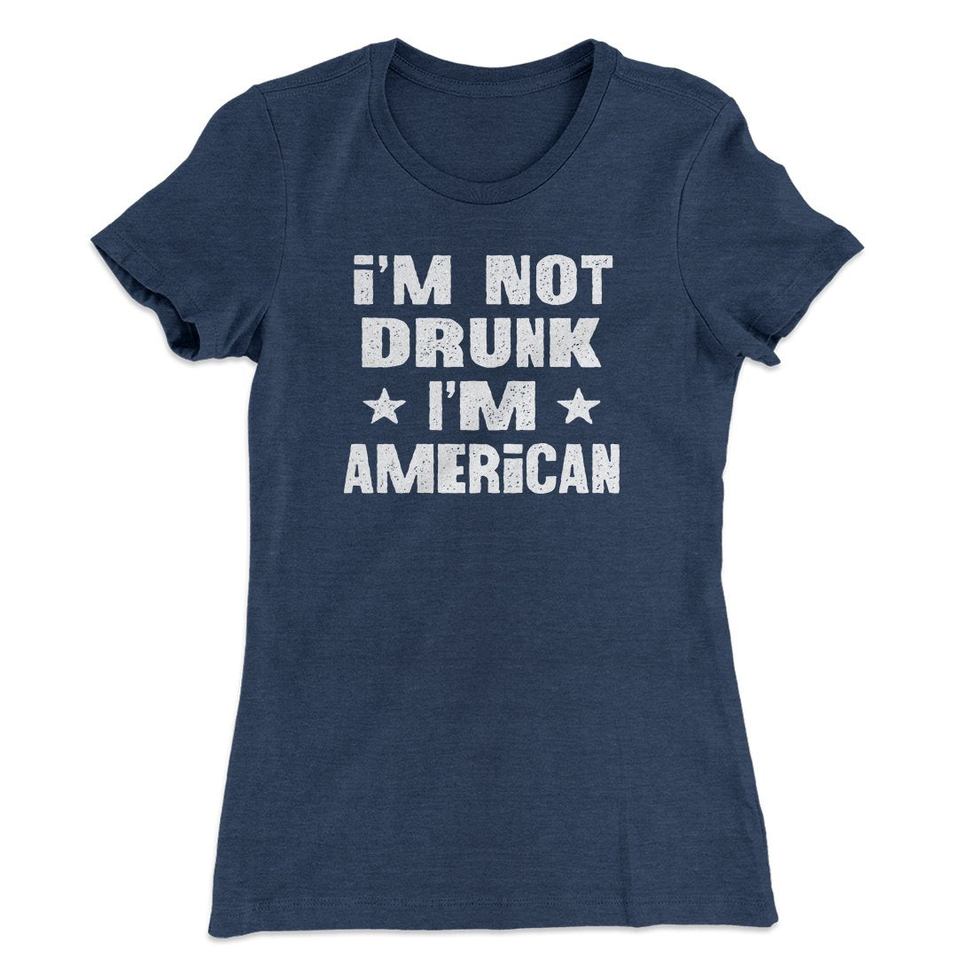 I'm Not Drunk I'm American Women's T-Shirt Indigo | Funny Shirt from Famous In Real Life