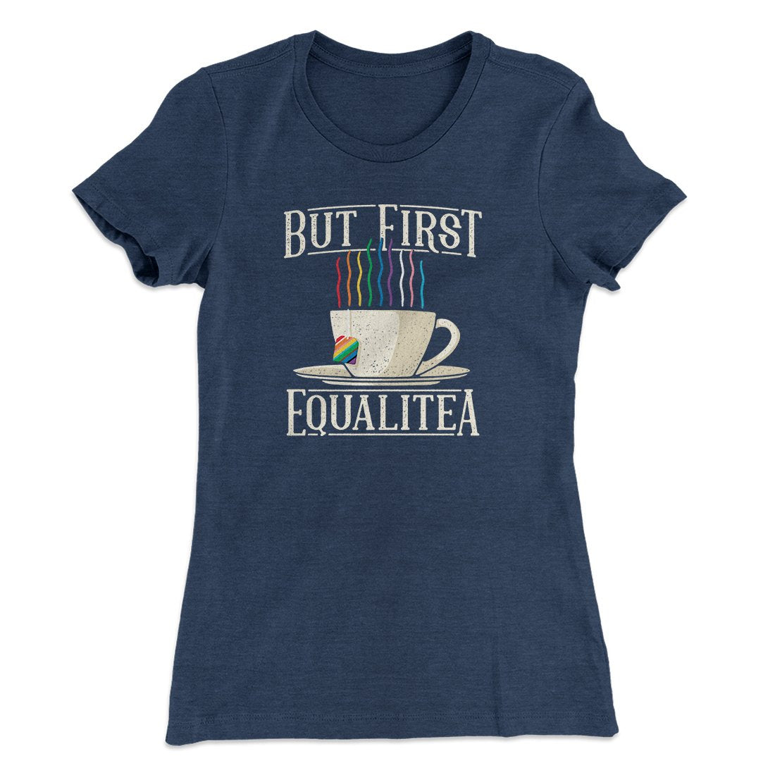 But First Equalitea Women's T-Shirt | Funny Shirt from Famous In Real Life