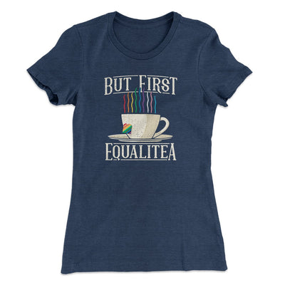 But First Equalitea Women's T-Shirt Indigo | Funny Shirt from Famous In Real Life