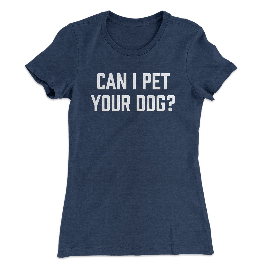 Can I Pet Your Dog? Funny Women's T-Shirt | Funny Shirt from Famous In Real Life