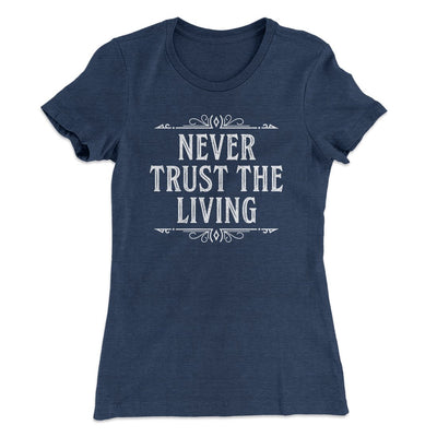 Never Trust The Living Women's T-Shirt Indigo | Funny Shirt from Famous In Real Life