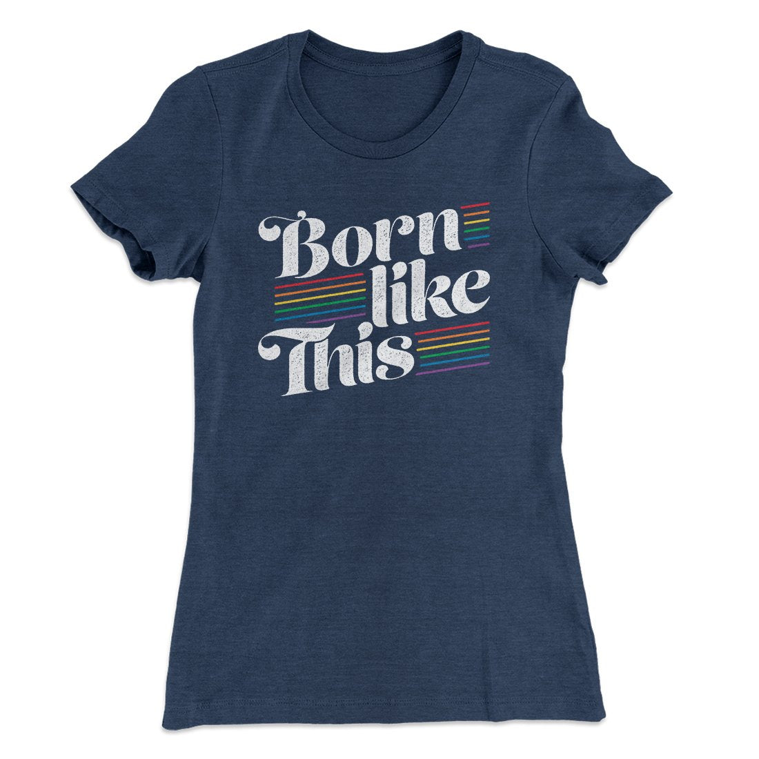 Born Like This Women's T-Shirt | Funny Shirt from Famous In Real Life