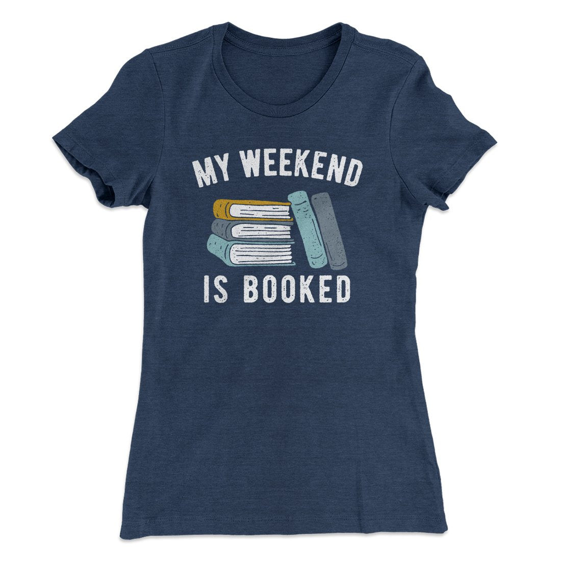 My Weekend Is Booked Funny Women's T-Shirt | Funny Shirt from Famous In Real Life
