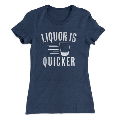 Liquor Is Quicker Women's T-Shirt Indigo | Funny Shirt from Famous In Real Life