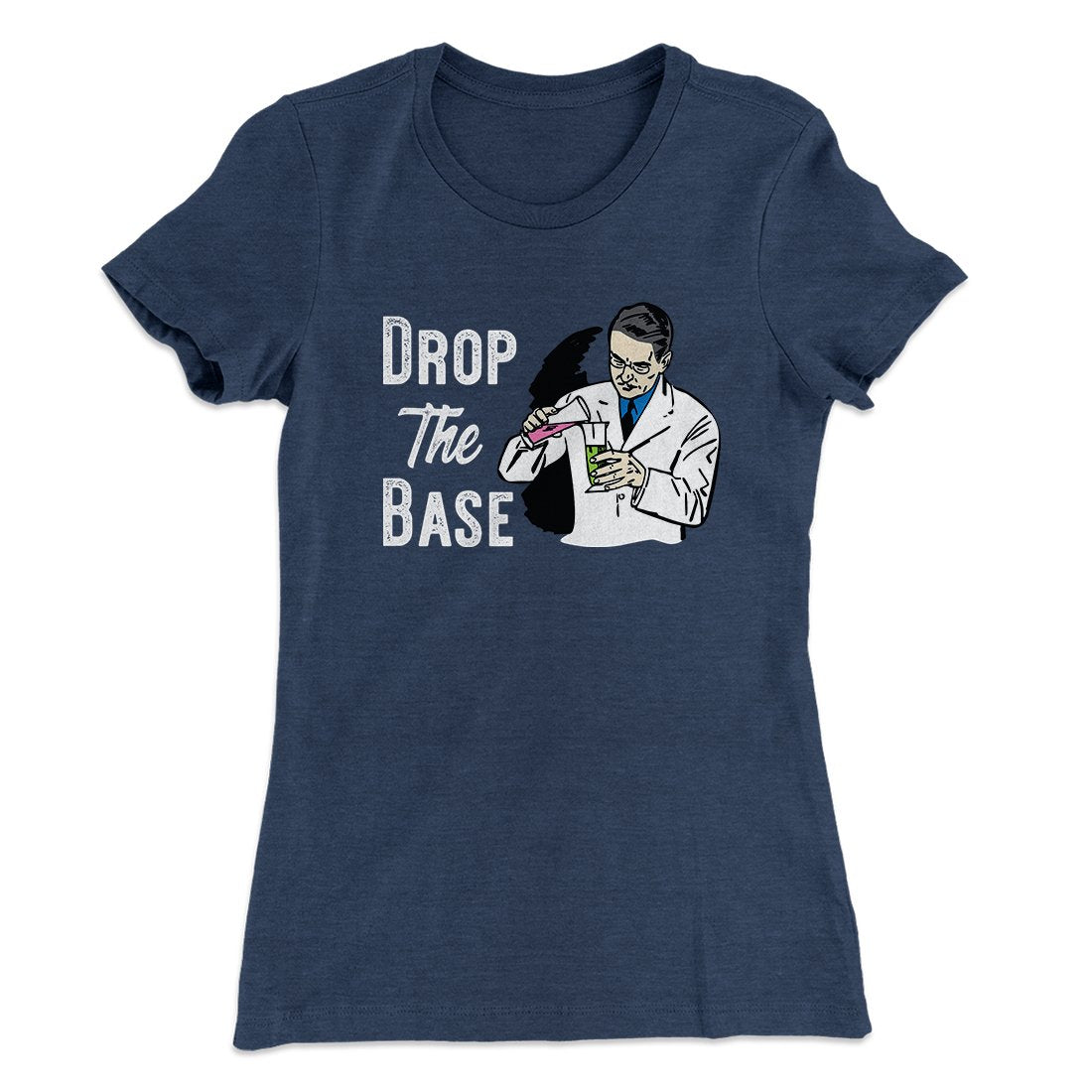 Drop the Base Women's T-Shirt | Funny Shirt from Famous In Real Life